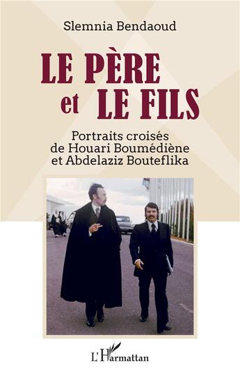 Couverture du livre « Le père et le fils : portraits croisés de Houari Boumediene et Abdelaziz Bouteflika » de Slemnia Bendaoud aux éditions L'harmattan