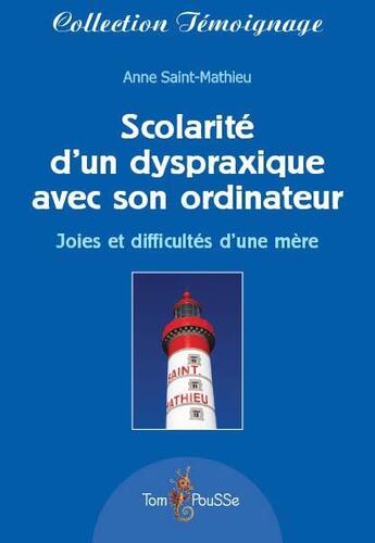 Couverture du livre « Scolarité d'un dyspraxique avec son ordinateur ; joies et difficultés d'une mère » de Anne Saint-Mathieu aux éditions Tom Pousse