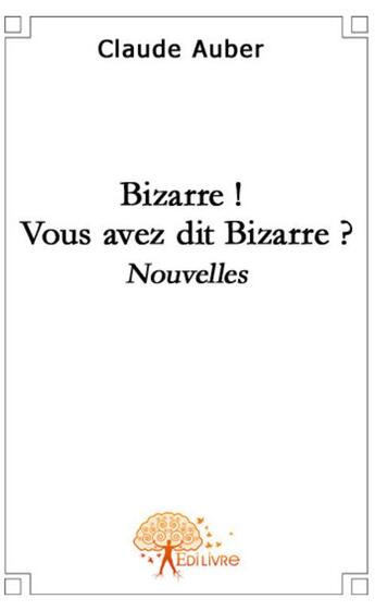 Couverture du livre « Bizarre ! vous avez dit bizarre ? » de Claude Auber aux éditions Edilivre