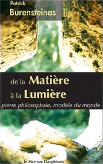 Couverture du livre « De la matière à la lumière ; pierre philosophale, modèle du monde » de Patrick Burensteinas aux éditions Mercure Dauphinois
