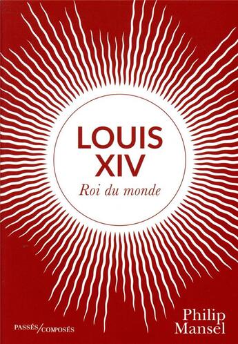 Couverture du livre « Louis XIV ; roi du monde » de Philip Mansel aux éditions Passes Composes