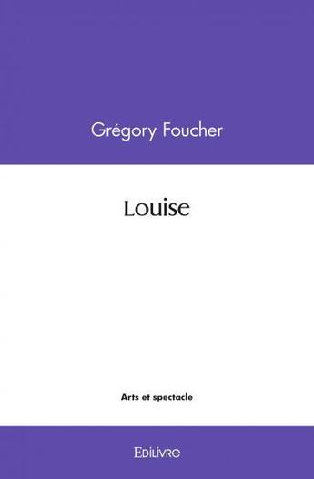 Couverture du livre « Louise » de Foucher Gregory aux éditions Edilivre