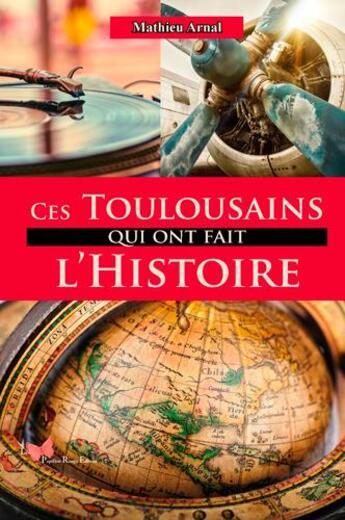 Couverture du livre « Ces Toulousains qui ont fait l'Histoire » de Mathieu Arnal aux éditions Papillon Rouge