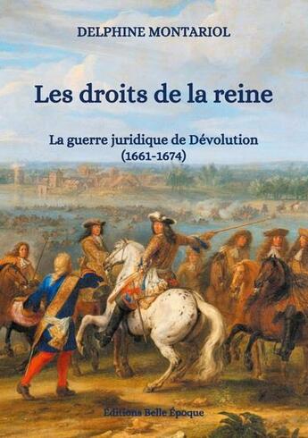 Couverture du livre « Les droits de la reine : la guerre juridique de dévolution (1661-1674) » de Delphine Montariol aux éditions Books On Demand