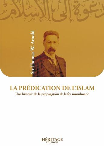 Couverture du livre « La prédication de l'islam, une histoire de la propagation de la foi musulmane » de Thomas W. Arnold aux éditions Heritage