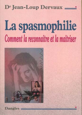 Couverture du livre « La spasmophilie ; comment la reconnaître et la maîtriser » de Jean-Loup Dervaux aux éditions Dangles