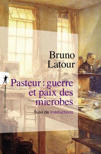 Couverture du livre « Pasteur : guerre et paix des microbes ; irréductions » de Bruno Latour aux éditions La Decouverte