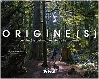 Couverture du livre « Origines ; les forêts primaires dans le monde » de Regine Rosenthal aux éditions Privat