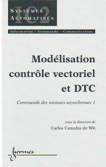 Couverture du livre « Modélisation contrôle vectoriel et DTC : commande des moteurs asynchrones 1 » de De Wit Carlos Canudas aux éditions Hermes Science Publications