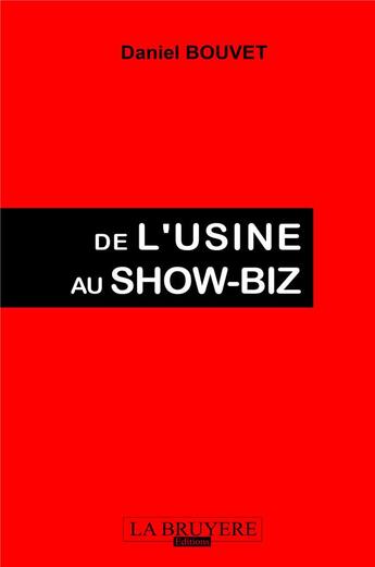 Couverture du livre « De l'usine au show-biz » de Bouvet Daniel aux éditions La Bruyere