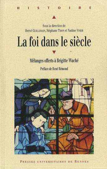 Couverture du livre « La foi dans le siècle ; melanges offerts à Brigitte Weché » de Stephane Tison et Herve Guillemain et Nadine Vivier aux éditions Pu De Rennes