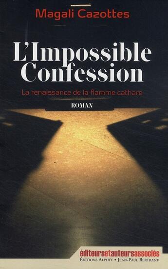Couverture du livre « L'impossible confession ; la renaissance de la flamme cathare » de Magali Cazottes aux éditions Alphee.jean-paul Bertrand