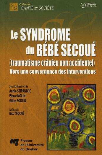 Couverture du livre « Le syndrome du bébé secoué (traumatisme crânien non accidentel) ; vers une convergence des interventions » de Annie Stipanicic et Pierre Nolin et Gilles Fortin aux éditions Pu De Quebec