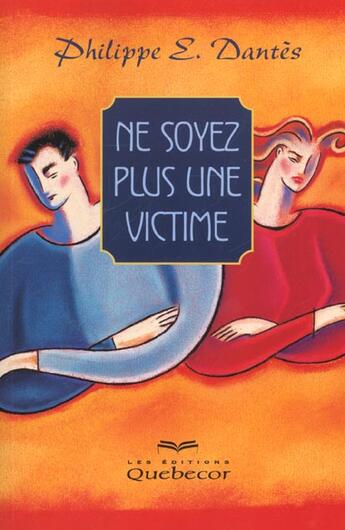 Couverture du livre « Ne Soyez Plus Une Victime » de Philippe-E Dantes aux éditions Quebecor