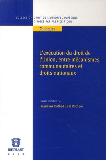 Couverture du livre « L'exécution du droit de l'Union, entre mécanismes communautaires et droits nationaux » de Jacqueline Dutheil De La Rochere aux éditions Bruylant