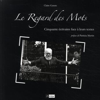 Couverture du livre « Le regard des mots ; cinquante écrivains face à leurs textes » de Claire Garate aux éditions Archipel