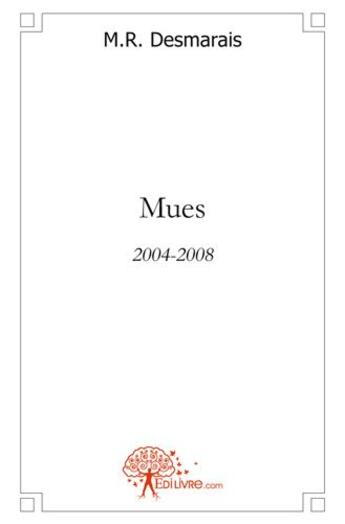 Couverture du livre « Mues - 2004-2008 » de Desmarais M.R. aux éditions Edilivre