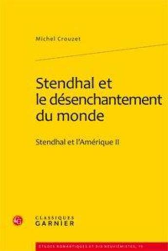 Couverture du livre « Stendhal et le désenchantement du monde ; Stendhal et l'Amérique t.2 » de Michel Crouzet aux éditions Classiques Garnier