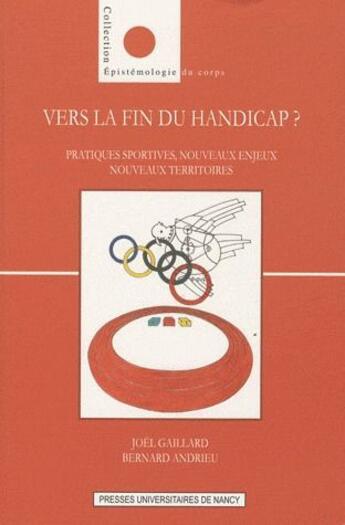 Couverture du livre « Vers la fin du handicap ? pratiques sportives, nouveaux enjeux, nouveaux territoires » de Bernard Andrieu et Joel Gaillard aux éditions Pu De Nancy