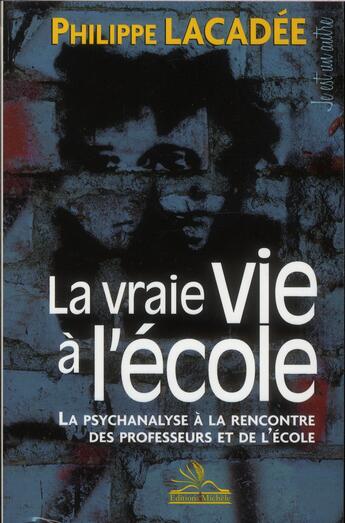 Couverture du livre « La vraie vie à l'école ; la psychanalyse à la rencontre des professeurs et de l'école » de Philippe Lacadee aux éditions Michele