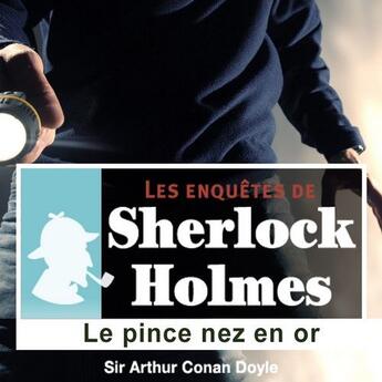 Couverture du livre « Les enquêtes de Sherlock Holmes ; le pince nez en or » de Arthur Conan Doyle aux éditions La Compagnie Du Savoir