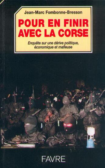 Couverture du livre « Pour en finir avec la Corse - Enquête sur les dérives politique, économique et mafieuse » de Jean-Marc Fombonne-Bresson aux éditions Favre