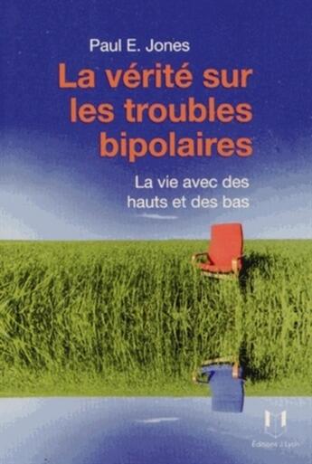 Couverture du livre « La vérité sur les troubles bipolaires ; la vie avec des hauts et des bas » de Paul E. Jones aux éditions Josette Lyon