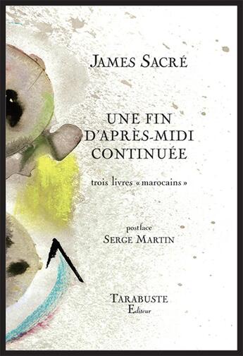 Couverture du livre « Une fin d'apres-midi continuee - james sacre » de Sacre/Martin aux éditions Tarabuste