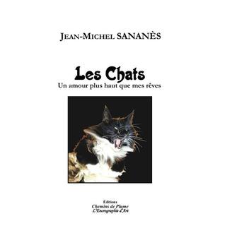 Couverture du livre « Les chats - un amour plus haut que mes reves » de Jean-Michel Sananès aux éditions Chemins De Plume