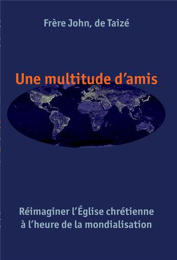 Couverture du livre « Une multitude d'amis ; réimaginer l'église chrétienne » de Frere John aux éditions Presses De Taize