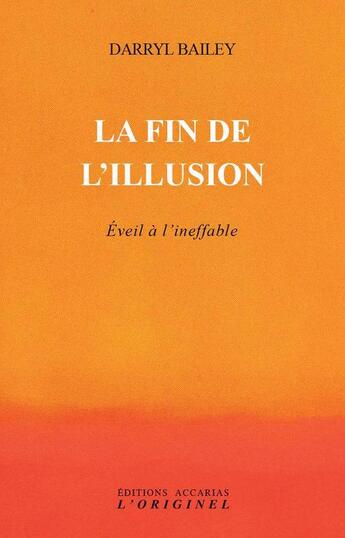 Couverture du livre « La fin de l'illusion ; éveil à l'ineffable » de Darryl Bailey aux éditions Accarias-originel