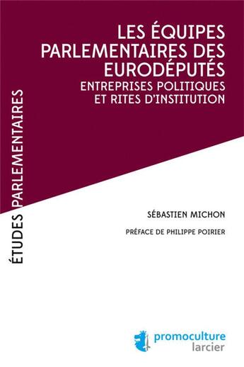 Couverture du livre « Les équipes parlementaires des eurodéputes ; entreprises politiques et rites d'institution » de Sebastien Michon aux éditions Promoculture