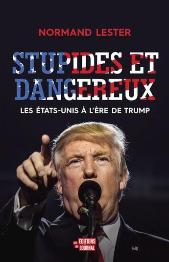 Couverture du livre « Stupides et dangereux, les Etats-unis à l'ère de Trump » de Lester Normand aux éditions Le Journal