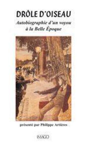 Couverture du livre « Drôle d'oiseau ; autobiographie d'un voyou à la Belle Epoque » de Philippe Artieres aux éditions Imago