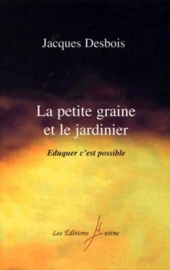 Couverture du livre « La petite graine et le jardinier : Eduquer, c'est possible » de Jacques Desbois aux éditions Mutine