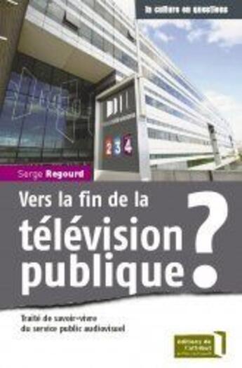 Couverture du livre « Vers la fin de la télévision publique ? ; traité de savoir-vivre du service public audiovisuel » de Serge Regourd aux éditions Editions De L'attribut