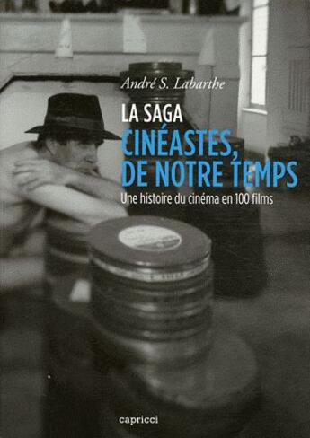 Couverture du livre « La saga cinéma de notre temps ; une histoire du cinéma en 100 films » de Andre S. Labarthe aux éditions Capricci