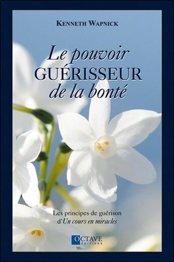 Couverture du livre « Le pouvoir guérisseur de la bonté » de Kenneth Wapnick aux éditions Octave