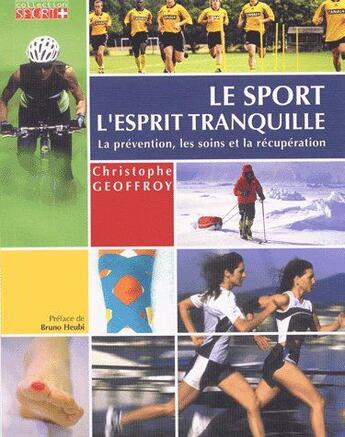 Couverture du livre « Le sport, l'esprit tranquille ; la prévention, les soins et la récupération » de Christophe Geoffroy aux éditions Geoffroy