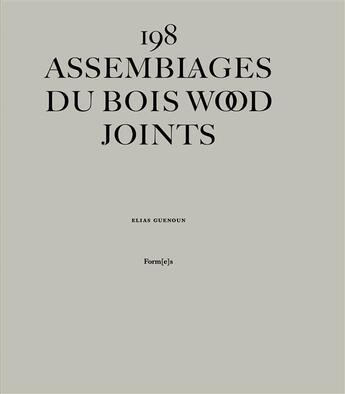 Couverture du livre « 198 assemblages du bois ; wood jooints » de Elias Guenoun aux éditions Formes