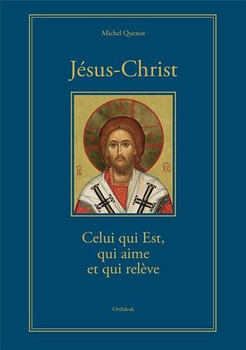 Couverture du livre « Jésus-Christ Celui qui Est, qui aime et qui relève » de Michel Quenot aux éditions Orthdruk