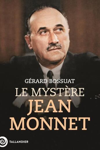 Couverture du livre « Le mystère Jean Monnet » de Gerard Bossuat aux éditions Tallandier