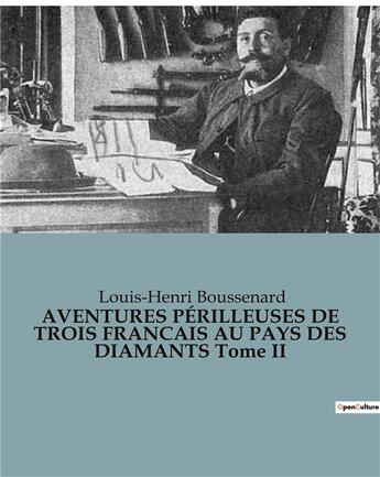 Couverture du livre « AVENTURES PÉRILLEUSES DE TROIS FRANCAIS AU PAYS DES DIAMANTS Tome II » de Louis-Henri Boussenard aux éditions Culturea