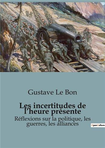 Couverture du livre « Les incertitudes de l'heure présente : Réflexions sur la politique, les guerres, les alliances » de Gustave Le Bon aux éditions Shs Editions