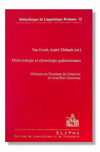 Couverture du livre « Dialectologie et étymologie galloromanes : mélanges en l'honneur de l'éméritat de Jean-Paul Chauveau » de Andre Thibault et Yan Greub aux éditions Eliphi