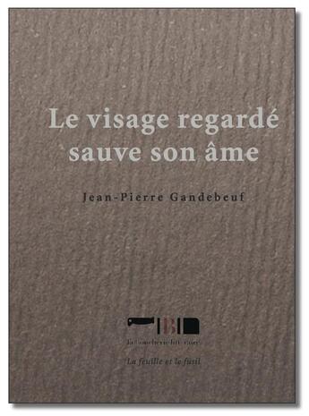 Couverture du livre « Le visage regardé sauve son âme » de Jean-Pierre Gandebeuf aux éditions La Boucherie Litteraire