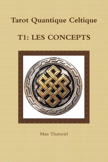 Couverture du livre « Tarot quantique celtique Tome 1 ; les concepts » de Marc Thairsciel aux éditions Lulu