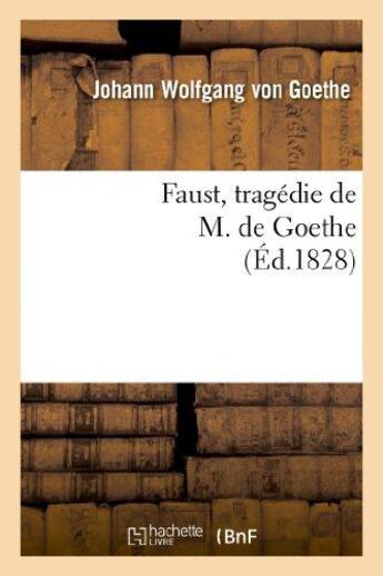 Couverture du livre « Faust, tragédie de M. de Goethe (édition 1828) » de Johann Wolfgang Von Goethe aux éditions Hachette Bnf