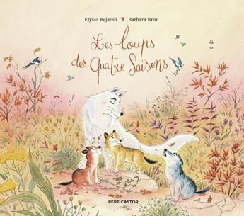 Couverture du livre « Les loups des quatre saisons » de Barbara Brun et Elyssa Bejaoui aux éditions Pere Castor