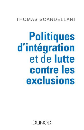 Couverture du livre « Politiques d'intégration et de lutte contre les exclusions ; mieux comprendre les enjeux, les logiques et les méthodes d'action » de Thomas Scandellari aux éditions Dunod